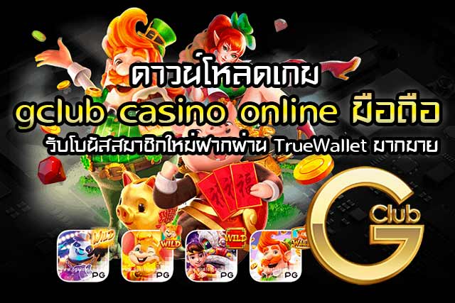 ดาวน์โหลดเกม-gclub-casino-online-มือถือ-รับโบนัสสมาชิกใหม่ฝากผ่าน-TrueWallet-มากมาย